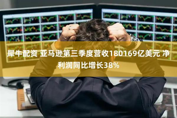 犀牛配资 亚马逊第三季度营收180169亿美元 净利润同比增长38%